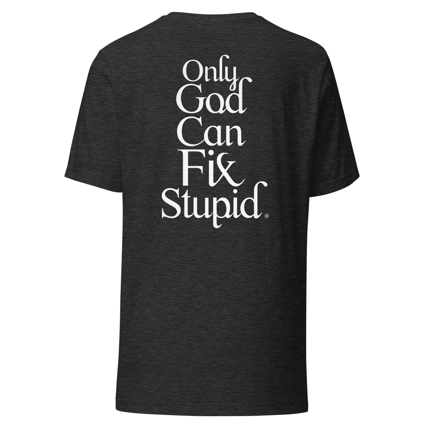 Only GOD Can Fix Stupid Unisex t-shirt (White Print)